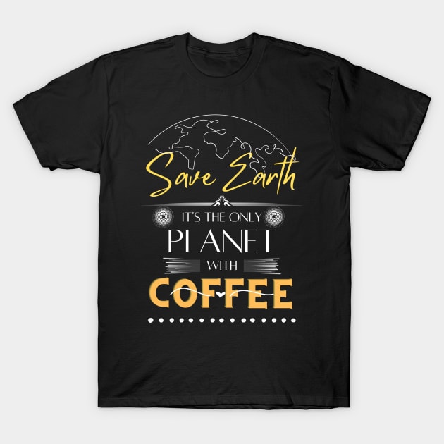 Save Earth, It's the Only Planet with Coffee Tshirt for Coffee Lover T-Shirt by Kibria1991